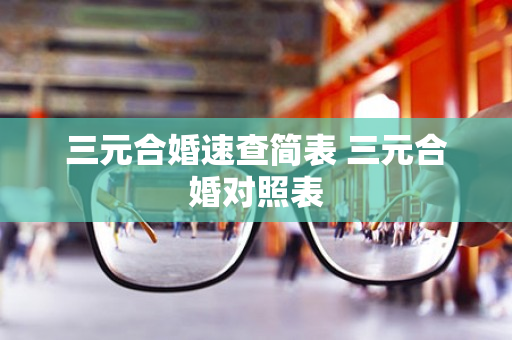 三元合婚速查简表 三元合婚对照表