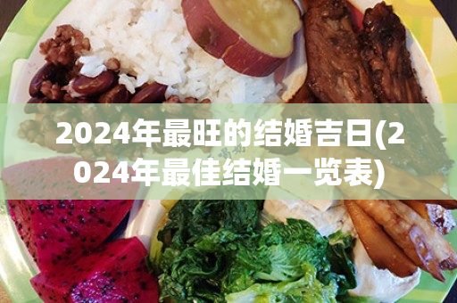 2024年最旺的结婚吉日(2024年最佳结婚一览表)