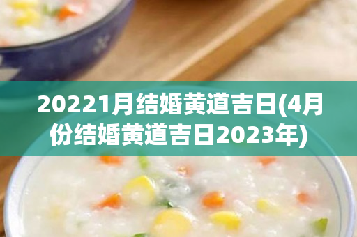 20221月结婚黄道吉日(4月份结婚黄道吉日2023年)