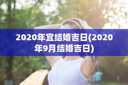 2020年宜结婚吉日(2020年9月结婚吉日)