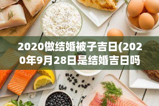 2020做结婚被子吉日(2020年9月28日是结婚吉日吗)