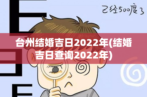台州结婚吉日2022年(结婚吉日查询2022年)