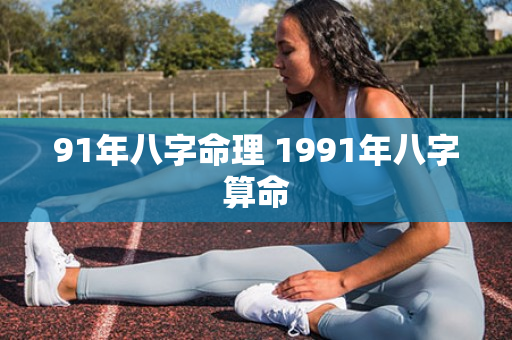 91年八字命理 1991年八字算命