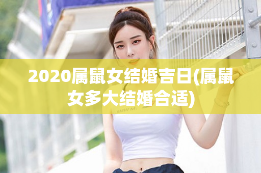 2020属鼠女结婚吉日(属鼠女多大结婚合适)