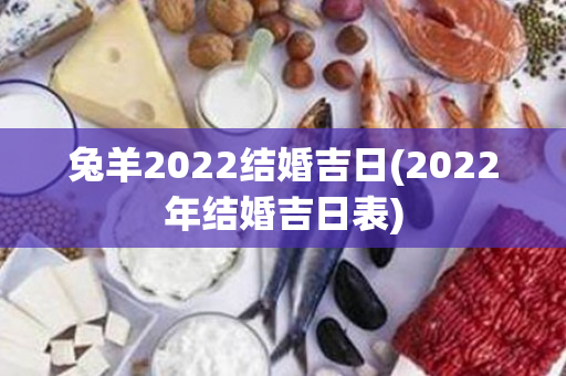 兔羊2022结婚吉日(2022年结婚吉日表)