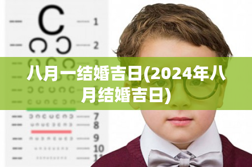 八月一结婚吉日(2024年八月结婚吉日)