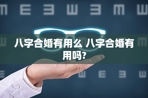 八字合婚有用么 八字合婚有用吗?