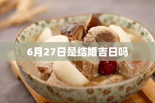 6月27日是结婚吉日吗