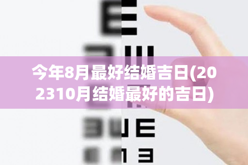 今年8月最好结婚吉日(202310月结婚最好的吉日)