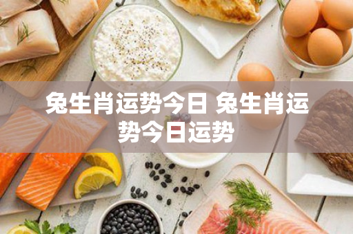 兔生肖运势今日 兔生肖运势今日运势