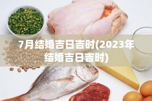 7月结婚吉日吉时(2023年结婚吉日吉时)