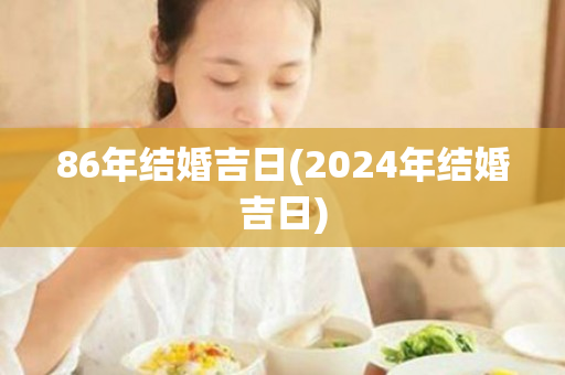 86年结婚吉日(2024年结婚吉日)