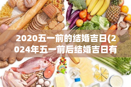 2020五一前的结婚吉日(2024年五一前后结婚吉日有哪些)