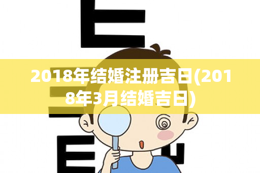 2018年结婚注册吉日(2018年3月结婚吉日)