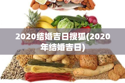 2020结婚吉日搜狐(2020年结婚吉日)