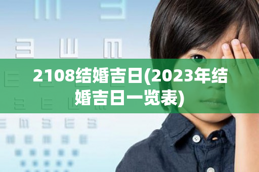 2108结婚吉日(2023年结婚吉日一览表)