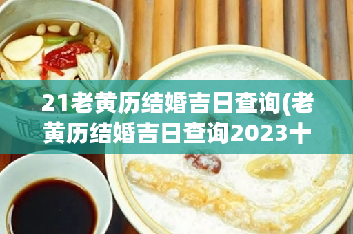 21老黄历结婚吉日查询(老黄历结婚吉日查询2023十月)