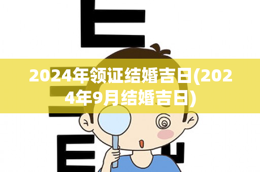 2024年领证结婚吉日(2024年9月结婚吉日)