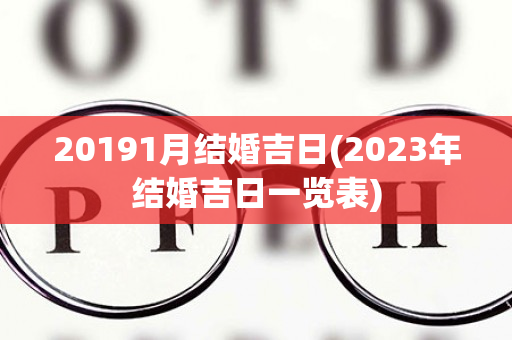 20191月结婚吉日(2023年结婚吉日一览表)