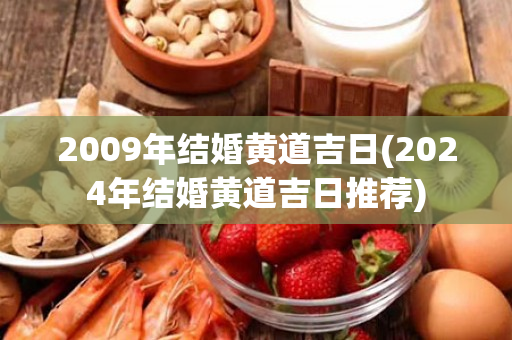 2009年结婚黄道吉日(2024年结婚黄道吉日推荐)