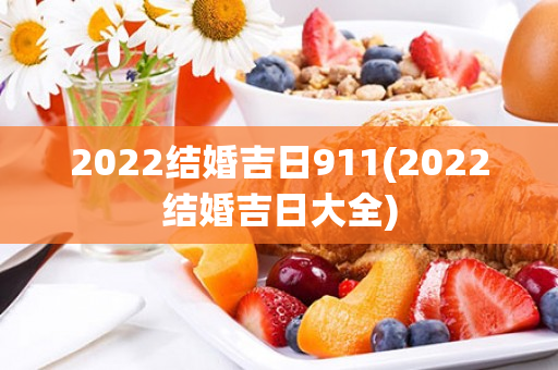 2022结婚吉日911(2022结婚吉日大全)