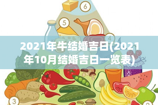 2021年牛结婚吉日(2021年10月结婚吉日一览表)