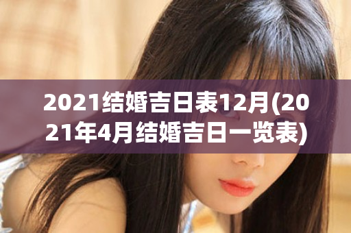 2021结婚吉日表12月(2021年4月结婚吉日一览表)