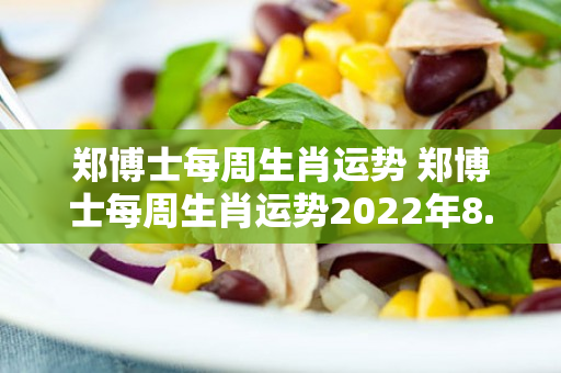 郑博士每周生肖运势 郑博士每周生肖运势2022年8.29-9.4