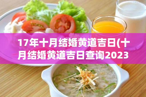 17年十月结婚黄道吉日(十月结婚黄道吉日查询2023)