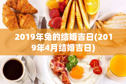 2019年兔的结婚吉日(2019年4月结婚吉日)