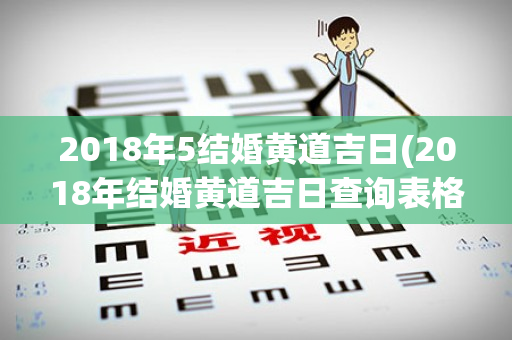 2018年5结婚黄道吉日(2018年结婚黄道吉日查询表格)