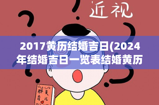 2017黄历结婚吉日(2024年结婚吉日一览表结婚黄历)