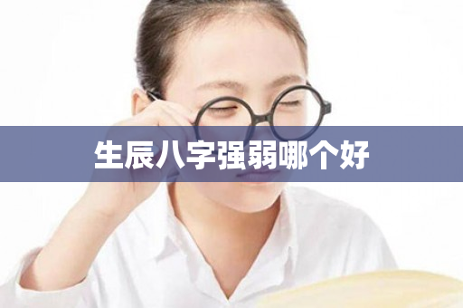 生辰八字强弱哪个好