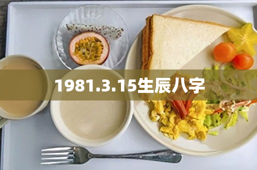 1981.3.15生辰八字
