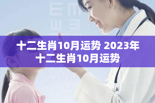 十二生肖10月运势 2023年十二生肖10月运势