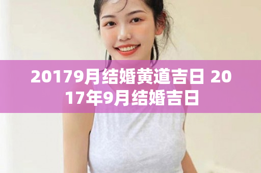 20179月结婚黄道吉日 2017年9月结婚吉日