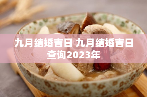 九月结婚吉日 九月结婚吉日查询2023年