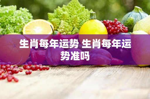 生肖每年运势 生肖每年运势准吗