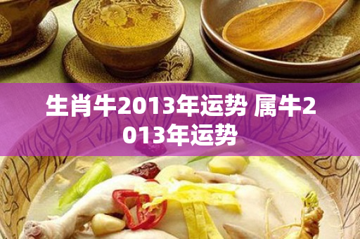 生肖牛2013年运势 属牛2013年运势