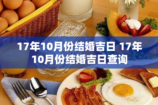 17年10月份结婚吉日 17年10月份结婚吉日查询