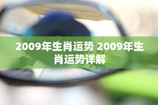 2009年生肖运势 2009年生肖运势详解