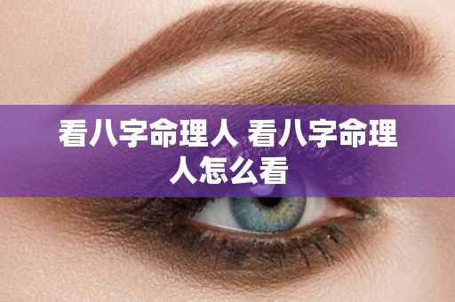 看八字命理人 看八字命理人怎么看