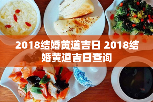 2018结婚黄道吉日 2018结婚黄道吉日查询