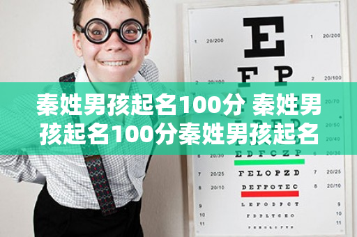 秦姓男孩起名100分 秦姓男孩起名100分秦姓男孩起名覃姓鸡年取名100分