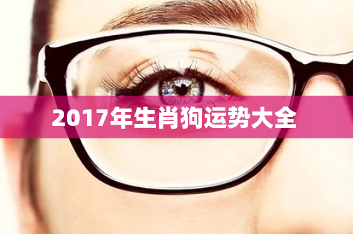 2017年生肖狗运势大全 