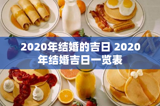 2020年结婚的吉日 2020年结婚吉日一览表