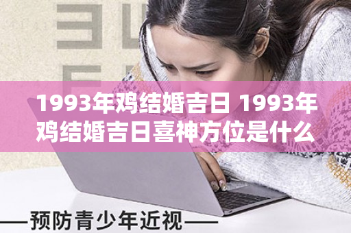 1993年鸡结婚吉日 1993年鸡结婚吉日喜神方位是什么