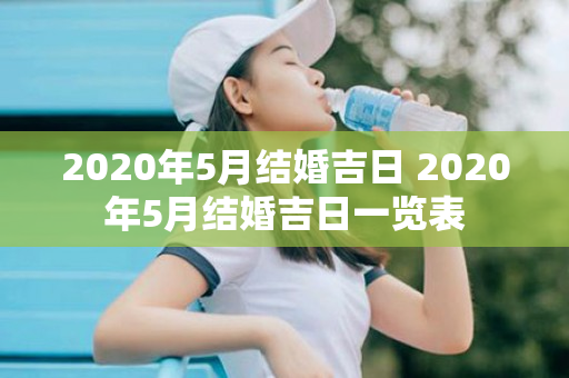 2020年5月结婚吉日 2020年5月结婚吉日一览表