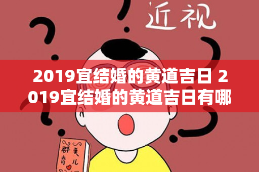 2019宜结婚的黄道吉日 2019宜结婚的黄道吉日有哪些