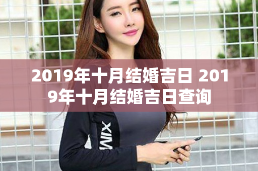 2019年十月结婚吉日 2019年十月结婚吉日查询